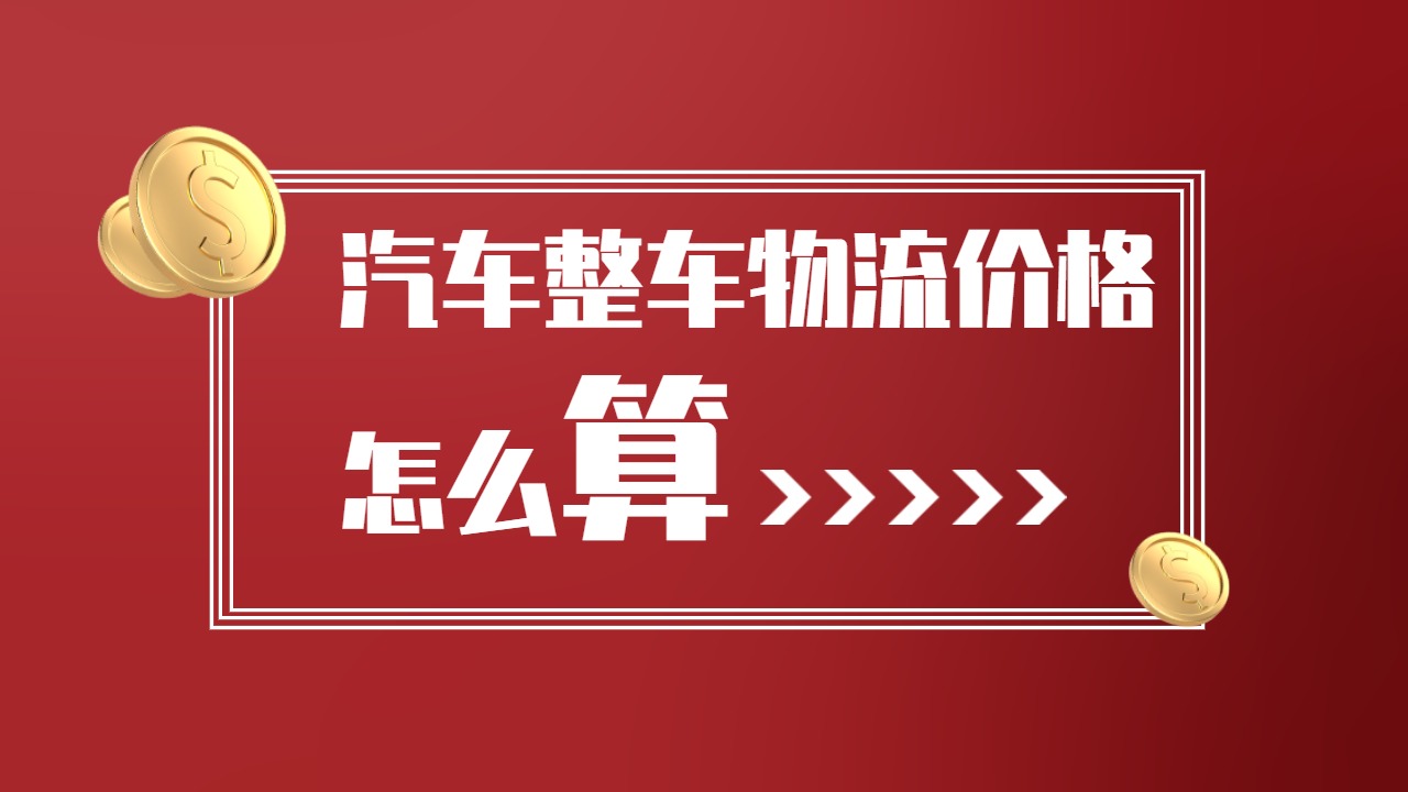 汽車整車物流價格怎么 汽車整車物流價格怎么